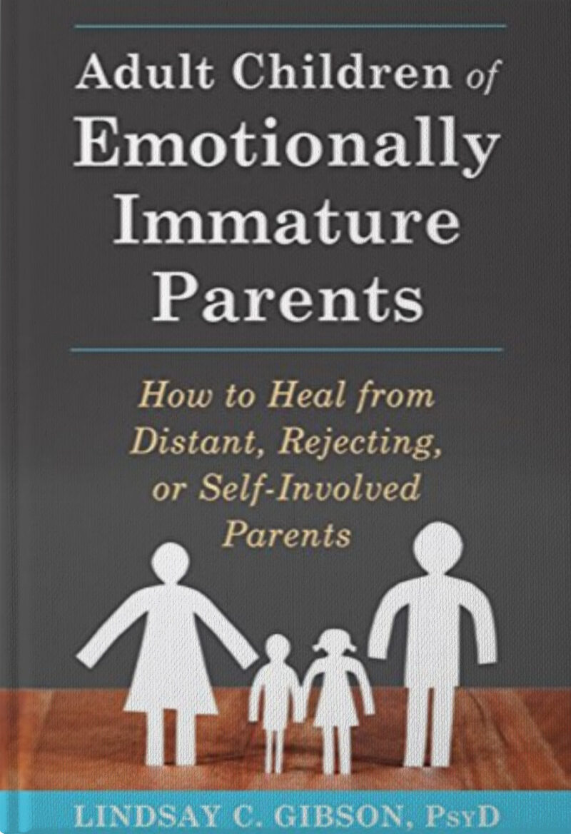 Adult Children of Emotionally Immature Parents: How to Heal from Distant, Rejecting, or Self-Involved Parents