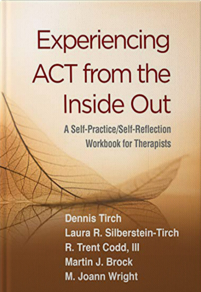 Experiencing ACT from the Inside Out: A Self-Practice/Self-Reflection Workbook for Therapists (Self-Practice/Self-Reflection Guides for...