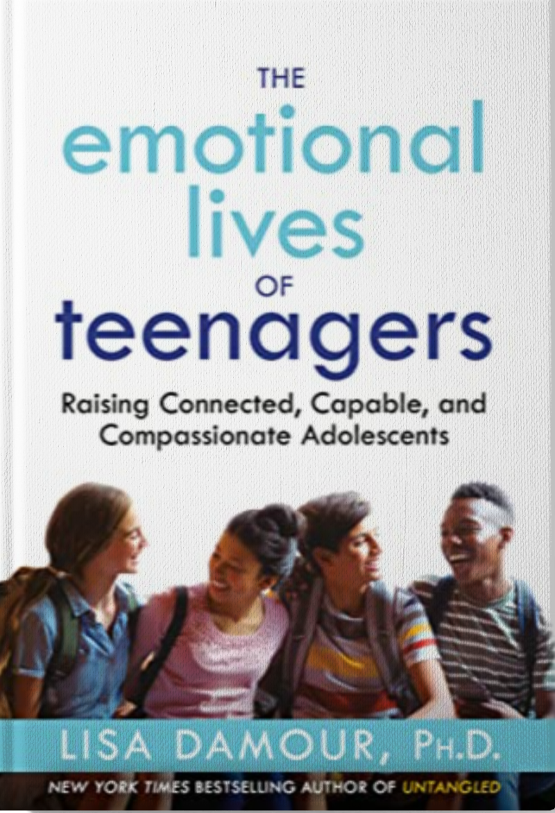 The Emotional Lives of Teenagers: Raising Connected, Capable, and Compassionate Adolescents