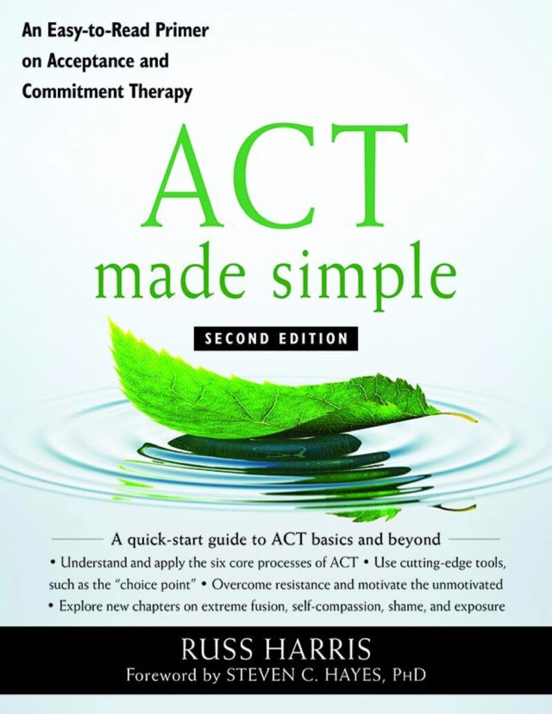 ACT Made Simple: An Easy-to-Read Primer on Acceptance and Commitment Therapy