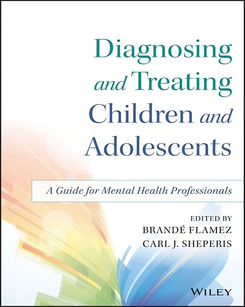 Diagnosing and Treating Children and Adolescents: A Guide for Mental Health Professionals