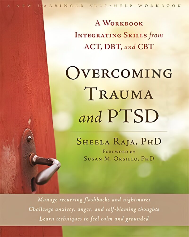 Overcoming Trauma and PTSD: A Workbook Integrating Skills from ACT, DBT, and CBT